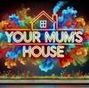 Yourmumshouse