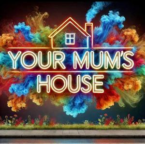 Yourmumshouse